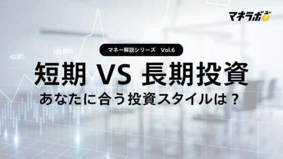 【第6回】短期投資と長期投資、どちらが自分に合っている？